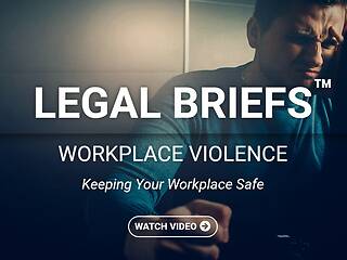 Legal Briefs™ Workplace Violence: Keeping Your Workplace Safe