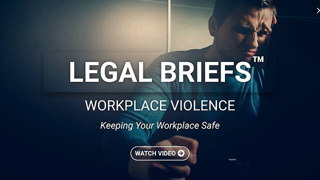 Legal Briefs™ Workplace Violence: Keeping Your Workplace Safe