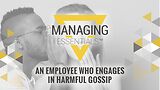 An Employee Who Engages in Harmful Gossip (Managing Essentials™ Series)