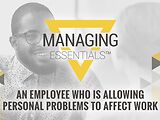 An Employee Who is Allowing Personal Problems to Affect Work (Managing Essentials™ Series)