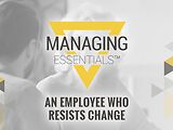 An Employee Who Resists Change (Managing Essentials™ Series)