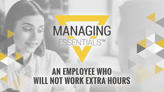 An Employee Who Will Not Work Extra Hours (Managing Essentials™ Series)