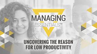 Uncovering the Reason for Low Productivity (Managing Essentials™ Series)